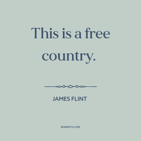 A quote by James Flint about America: “This is a free country.”