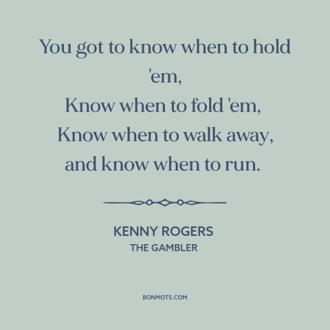 A quote by Kenny Rogers about judgment: “You got to know when to hold 'em, Know when to fold 'em, Know when…”