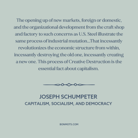 A quote by Joseph A. Schumpeter about capitalism: “The opening up of new markets, foreign or domestic, and the…”