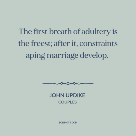 A quote by John Updike about infidelity: “The first breath of adultery is the freest; after it, constraints…”