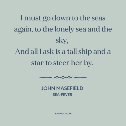 A quote by John Masefield about sailing: “I must go down to the seas again, to the lonely sea and the sky, And all…”