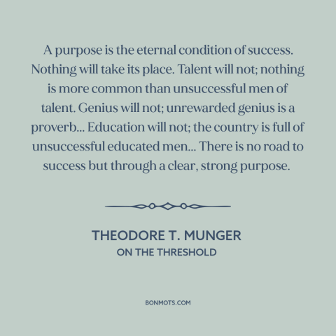 A quote by Theodore T. Munger about how to succeed: “A purpose is the eternal condition of success. Nothing will take…”