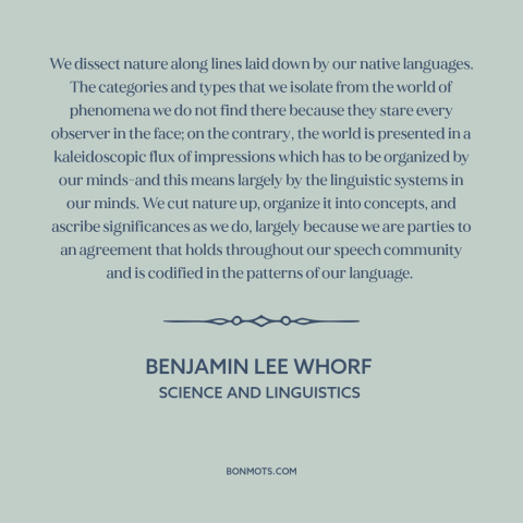 A quote by Benjamin Lee Whorf about language and thought: “We dissect nature along lines laid down by our native…”