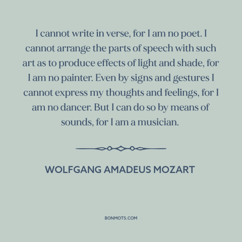 A quote by Wolfgang Amadeus Mozart about artistic expression: “I cannot write in verse, for I am no poet. I cannot arrange…”