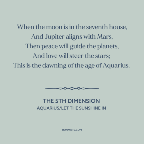 A quote by The 5th Dimension about astrology: “When the moon is in the seventh house, And Jupiter aligns with Mars, Then…”