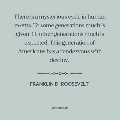 A quote by Franklin D. Roosevelt about citizen and state: “There is a mysterious cycle in human events. To some…”