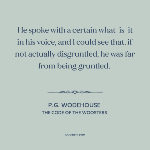 A quote by P.G. Wodehouse about irritation: “He spoke with a certain what-is-it in his voice, and I could see that…”