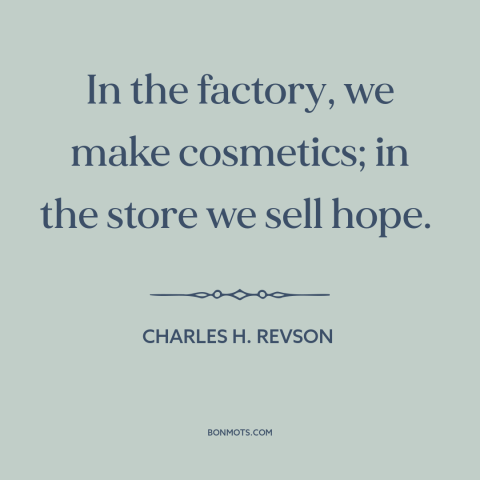 A quote by Charles H. Revson about advertising and marketing: “In the factory, we make cosmetics; in the store we sell…”