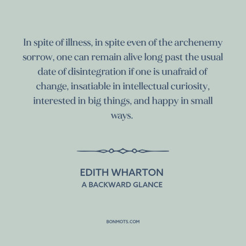 A quote by Edith Wharton about long life: “In spite of illness, in spite even of the archenemy sorrow, one can remain…”