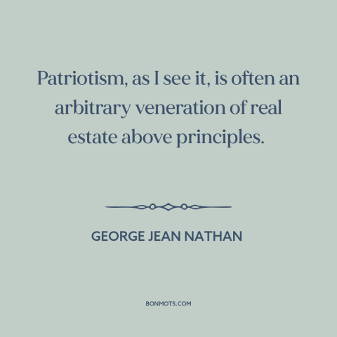 A quote by George Jean Nathan about downsides of patriotism: “Patriotism, as I see it, is often an arbitrary veneration…”