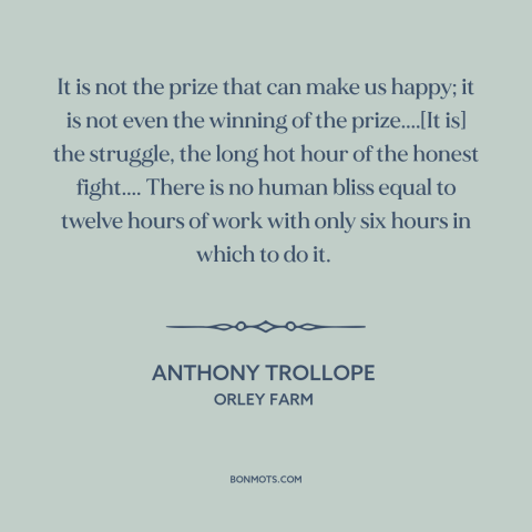 A quote by Anthony Trollope about benefits of adversity: “It is not the prize that can make us happy; it is not even…”