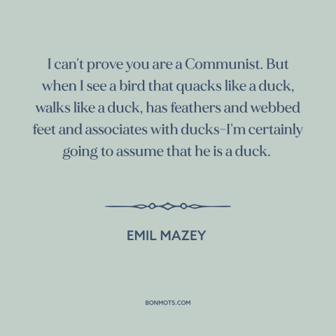 A quote by Emil Mazey about communism: “I can't prove you are a Communist. But when I see a bird that quacks like…”