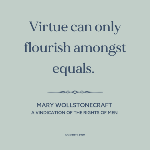 A quote by Mary Wollstonecraft about equality in relationships: “Virtue can only flourish amongst equals.”