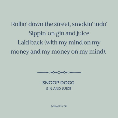 A quote by Snoop Dogg about taking it easy: “Rollin' down the street, smokin' indo' Sippin' on gin and juice Laid back…”