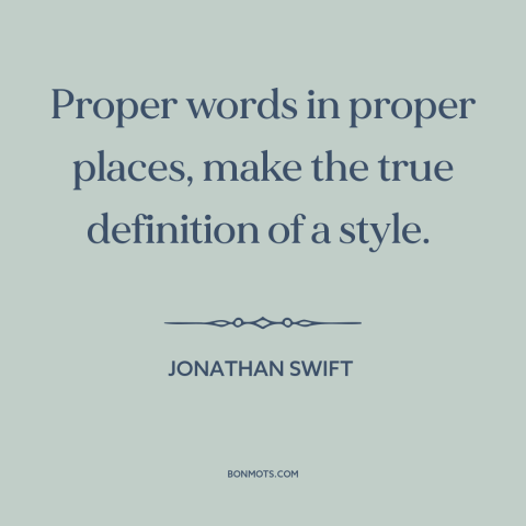 A quote by Jonathan Swift about good writing: “Proper words in proper places, make the true definition of a style.”