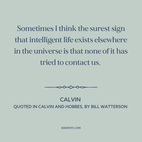 A quote by Bill Watterson about intelligent life: “Sometimes I think the surest sign that intelligent life exists…”