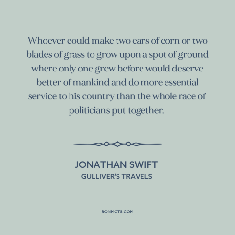 A quote by Jonathan Swift about politicians: “Whoever could make two ears of corn or two blades of grass to grow…”