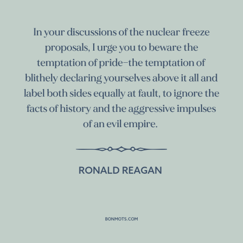 A quote by Ronald Reagan about soviet union: “In your discussions of the nuclear freeze proposals, I urge you to beware the…”