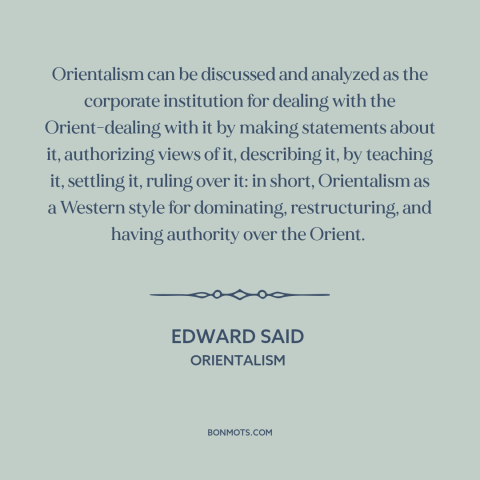 A quote by Edward Said about the middle east: “Orientalism can be discussed and analyzed as the corporate institution…”