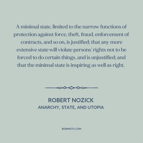 A quote by Robert Nozick about limited government: “A minimal state, limited to the narrow functions of protection…”