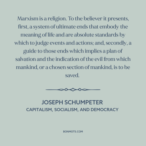 A quote by Joseph A. Schumpeter about marxism: “Marxism is a religion. To the believer it presents, first, a system of…”