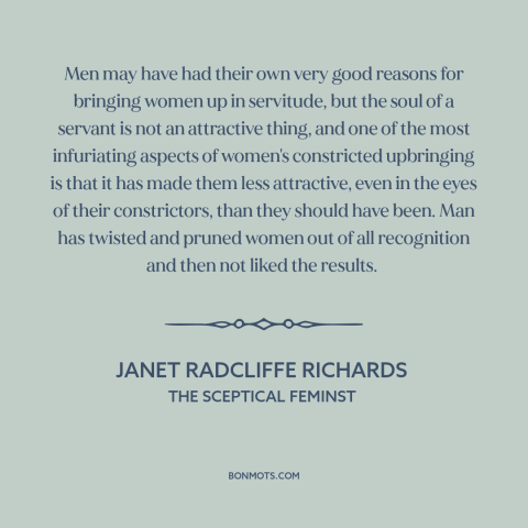 A quote by Janet Radcliffe Richards about patriarchy: “Men may have had their own very good reasons for bringing women up…”