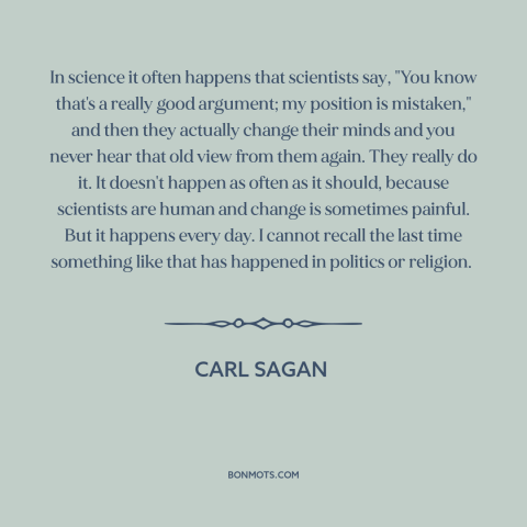 A quote by Carl Sagan about changing one's mind: “In science it often happens that scientists say, "You know that's a…”