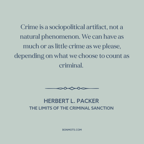 A quote by Herbert L. Packer about crime: “Crime is a sociopolitical artifact, not a natural phenomenon. We can have as…”