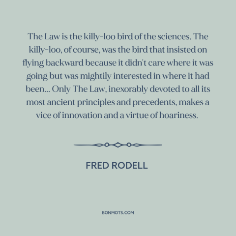 A quote by Fred Rodell about nature of law: “The Law is the killy-loo bird of the sciences. The killy-loo, of course, was…”