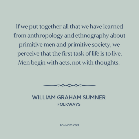 A quote by William Graham Sumner about taking action: “If we put together all that we have learned from anthropology and…”