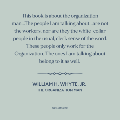 A quote by William H. Whyte, Jr. about company man: “This book is about the organization man...The people I am…”