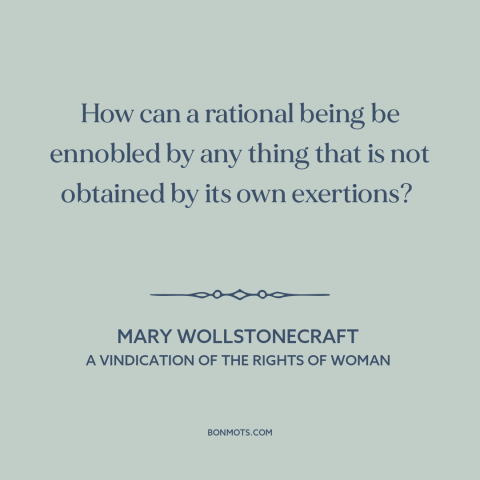 A quote by Mary Wollstonecraft about hard work: “How can a rational being be ennobled by any thing that is not obtained…”