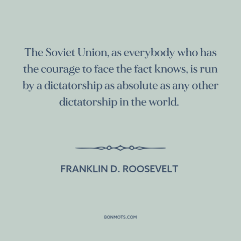 A quote by Franklin D. Roosevelt about soviet union: “The Soviet Union, as everybody who has the courage to face the fact…”