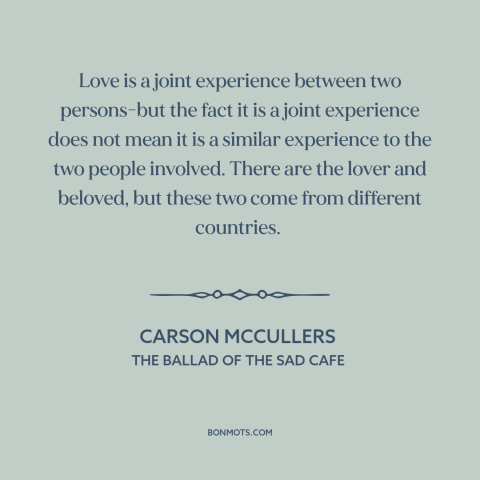 A quote by Carson McCullers about nature of love: “Love is a joint experience between two persons-but the fact it is a…”