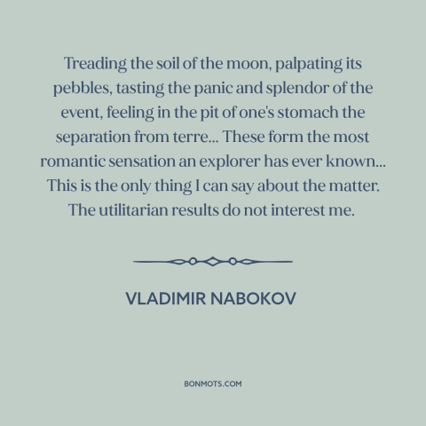 A quote by Vladimir Nabokov about the moon: “Treading the soil of the moon, palpating its pebbles, tasting the panic…”