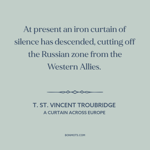 A quote by T. St. Vincent Troubridge about cold war: “At present an iron curtain of silence has descended, cutting off…”