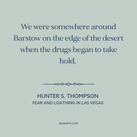 A quote by Hunter S. Thompson about drugs: “We were somewhere around Barstow on the edge of the desert when the drugs…”