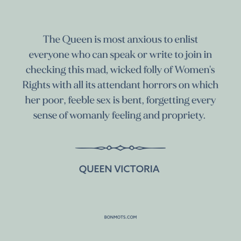 A quote by Queen Victoria about women's rights: “The Queen is most anxious to enlist everyone who can speak or write to…”