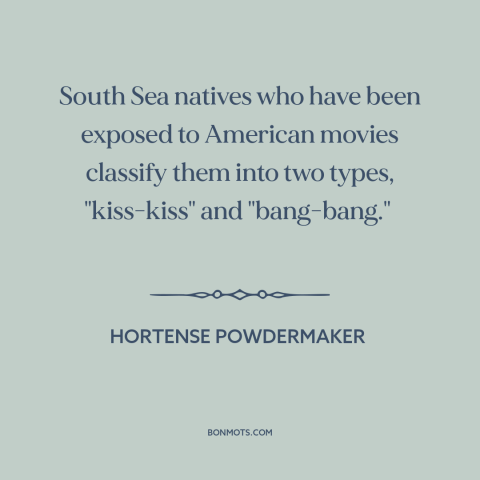 A quote by Hortense Powdermaker about hollywood: “South Sea natives who have been exposed to American movies classify…”