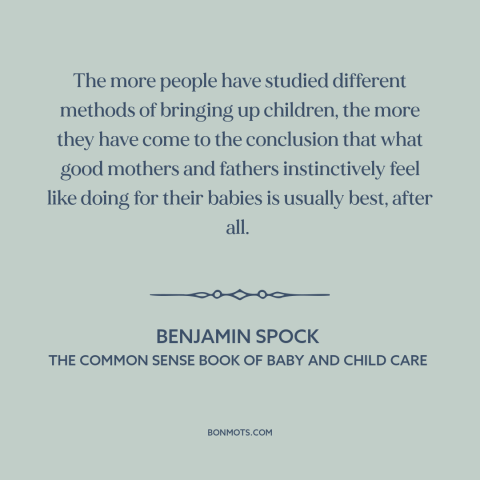 A quote by Benjamin Spock about raising kids: “The more people have studied different methods of bringing up children…”