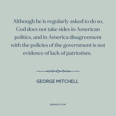 A quote by George Mitchell about religion and politics: “Although he is regularly asked to do so, God does not take sides…”