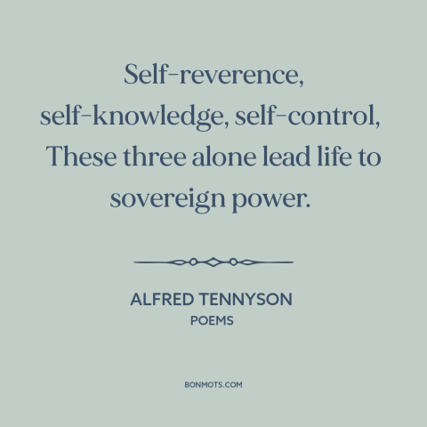 A quote by Alfred Tennyson about self-esteem: “Self-reverence, self-knowledge, self-control, These three alone lead life to…”