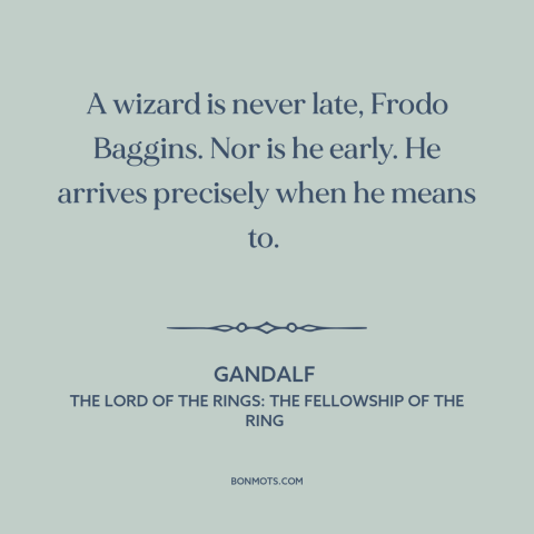 A quote from The Lord of the Rings: The Fellowship of the Ring about being on time: “A wizard is never late, Frodo Baggins.”