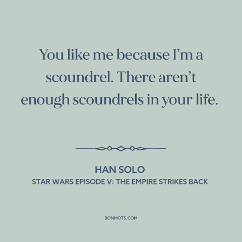 A quote from Star Wars Episode V: The Empire Strikes Back about bad boys: “You like me because I’m a scoundrel. There…”