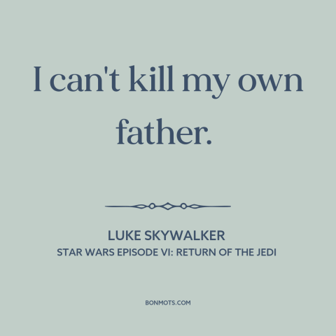 A quote from Star Wars Episode VI: Return of the Jedi about fathers and sons: “I can't kill my own father.”