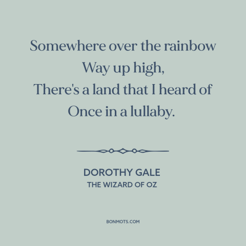 A quote from The Wizard of Oz about adventure: “Somewhere over the rainbow Way up high, There's a land that I heard of…”