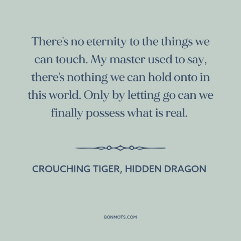 A quote from Crouching Tiger, Hidden Dragon about letting go: “There's no eternity to the things we can touch. My…”