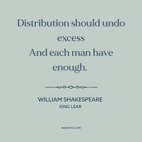 A quote by William Shakespeare about redistribution of resources: “Distribution should undo excess And each man have…”