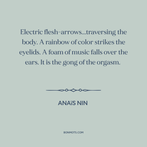 A quote by Anaïs Nin about sex: “Electric flesh-arrows...traversing the body. A rainbow of color strikes the eyelids. A…”