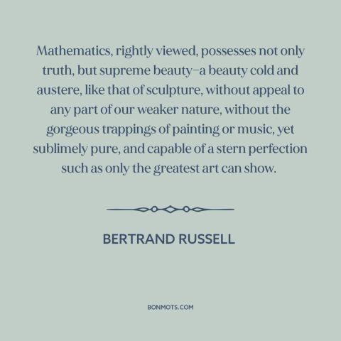 A quote by Bertrand Russell about beauty of math: “Mathematics, rightly viewed, possesses not only truth, but…”